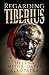 Regarding Tiberius: An Epic Tragedy of Mass Murder, Sworn Vengeance, Forbidden Love, Greek Ambition, Persian Honor, & Roman Might in the Ancient Near East