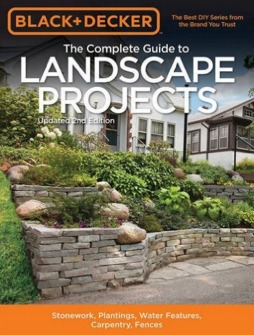 The Complete Guide to Landscape Projects: Stonework, Plantings, Water Features, Carpentry, Fences