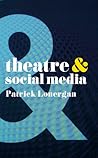 Theatre and Social Media by Patrick Lonergan