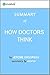 How Doctors Think: Summary of the Key Ideas - Original Book by Jerome Groopman