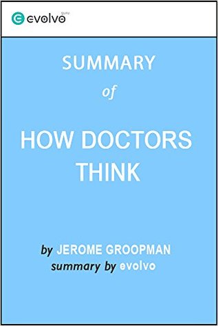 How Doctors Think: Summary of the Key Ideas - Original Book by Jerome Groopman (Kindle Edition)
