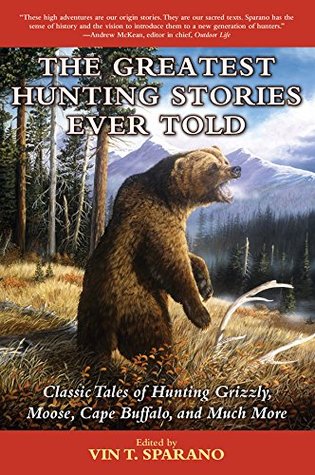 The Greatest Hunting Stories Ever Told: Classic Tales of Hunting Grizzly, Moose, Cape Buffalo, and Much More (Kindle Edition)
