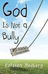 God Is Not a Bully: A Not-So-Churchy Memoir