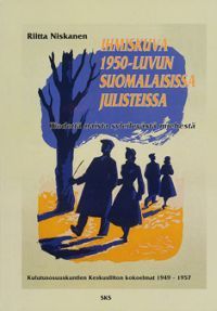 Ihmiskuva 1950-luvun Suomalaisissa julisteissa: Tiedettä naista syleilevästä miehestä : Kulutusosuuskuntien Keskusliiton kokoelmat 1949-1957 ... Seuran toimituksia) (Finnish Edition)