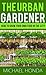 The Urban Gardener - How to Grow Your Own Food In The City!