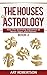 The Houses of Astrology: And The Stunning Influence of Moon Signs and Planets – Book 2