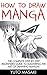 How To Draw Manga: The Complete Step-By-Step Beginners Guide To Mastering The Art Of Drawing Manga! (Mastering Manga, How to Draw Manga, How to Draw Anime)