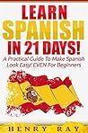 Spanish: Learn Spanish In 21 DAYS! – A Practical Guide To Make Spanish Look Easy! EVEN For Beginners (Spanish, French, German, Italian)