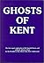 Ghosts of Kent: Authentic ghost stories from the Garden of England