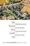 The House That Made Me: Writers Reflect on the Places and People That Defined Them
