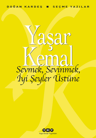 Sevmek, Sevinmek, İyi Şeyler Üstüne: Seçme Yazılar (Paperback)