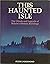 This Haunted Isle: The Ghos...