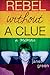 Rebel Without a Clue: A Memoir