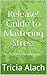 Release! Guide to Mastering Stress: Practical help for busy people