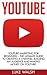 YouTube: YouTube Marketing For Beginners – The Ultimate Guide To Creating A Channel, Building An Audience And Making Money On YouTube! (Social Media Marketing, Passive Income)