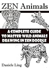 ZEN Animals: A Complete Guide to Master Wild Animals Drawing in Zen Doodle (Unleash Your Zen Doodle Imagination Book 1)