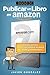 Publicar un libro en Amazon: Ejemplo práctico sobre cómo publicar un ebook en Kindle y promocionarlo (Cómo ganar dinero con Kindle nº 1) (Spanish Edition)