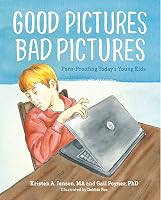 Good Pictures Bad Pictures: Porn-Proofing Today's Young Kids by ...
