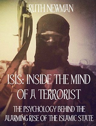 ISIS: INSIDE THE MIND OF A TERRORIST: THE PSYCHOLOGY BEHIND THE ALARMING RISE OF THE ISLAMIC STATE (Kindle Edition)