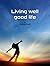 Living Well - Good Life