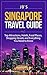 Singapore Travel Guide: Top Attractions, Hotels, Food Places, Shopping Streets, and Everything You Need to Know (JB’s Travel Guides)