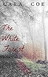 The White Forest by Cara Coe