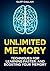 Unlimited Memory: How to Remember Everything: Advanced Memory Improvement Techniques for Learning Faster, Unleashing Your Brainpower and Boosting Your Memory