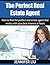The Perfect Real Estate Agent: How to find the perfect real estate agent that works with your best interest at heart (Real Estate, Home Buying, Home Selling, Realtor, Residential, Marketing)