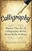 Calligraphy: Master The Art Of Calligraphy - Write Beautifully In Days (Calligraphy 101, Calligraphy Mastery)