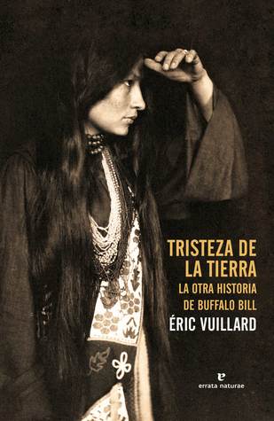 Portada de Tristeza de la tierra: La otra historia de Buffalo Bill, de Éric Vuillard
