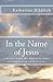 In the Name of Jesus: A Manual to Help You Minister to Others including Healing and Deliverance
