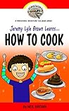 Jeremy Lyle Brown Learns... HOW TO COOK (FREE BONUS - 73 Pages of Healthy cook Tips & 18 Different Info Packed Eating Guides) (DINOSAURS ROCK A Prehistoric Adventure Fun Book Series 3)