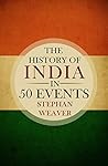 The History of India in 50 Events: (Indian History - Akbar the Great - East India Company - Taj Mahal - Mahatma Gandhi) (Timeline History in 50 Events Book 4)