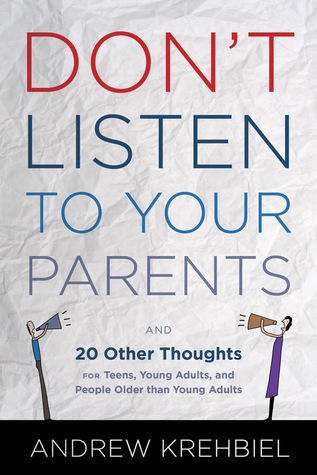 Don't Listen to Your Parents: And 20 Other Thoughts for Teens, Young Adults, and People Older than Young Adults