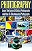 Photography: Learn The Basics Of Digital Photography And How To Take Amazing Photographs