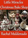 Little Miracles Christmas Bake Shop by Rachel Maldonado