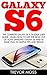 Galaxy S6: The Complete Galaxy S6 & S6 Edge User Guide - Learn How To Get The Most Out Of Your Samsung Galaxy S6 And S6 Edge, Plus 22 Helpful Tips and Tricks! (S6 Edge, Android, Smartphone)