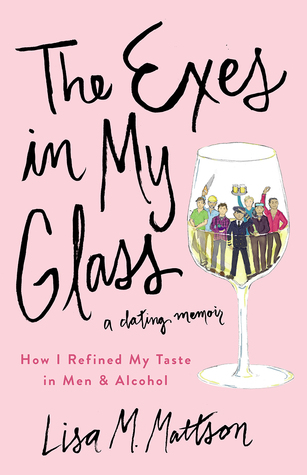 The Exes in My Glass: How I Refined My Taste in Men & Alcohol