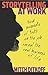 Storytelling at Work: How Moments of Truth on the Job Reveal the Real Business of Life