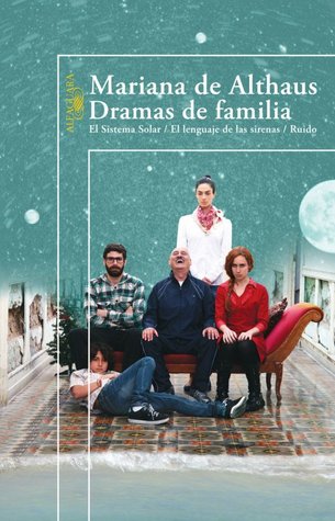 Dramas de Familia (El Sistema Solar/ El lenguaje de las sirenas/ Ruido)