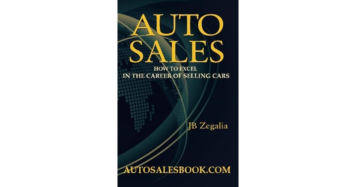 Auto Sales How to Excel in the Career of Selling Cars by J.B. Zegalia