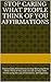 Stop Caring What People Think of You Affirmations: Positive Daily Affirmations to Stop Worrying What Other Think of You and Live Life on Your Own Terms Using the Law of Attraction, Self-Hypnosis
