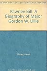 Pawnee Bill: A Biography of Major Gordon W. Lillie Pawnee Bill: A Biography of Major Gordon W. Lillie