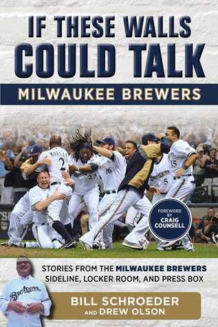 If These Walls Could Talk: Milwaukee Brewers: Stories from the Milwaukee Brewers Dugout, Locker Room, and Press Box