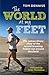 The World at My Feet: The Extraordinary Story of the Record-Breaking Fastest Run Around the Earth