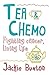 Tea & Chemo: Fighting Cancer, Living Life