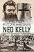 Ned Kelly: The Story of Australia's Most Notorious Legend