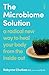 The Microbiome Solution: a radical new way to heal your body from the inside out