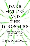 Book cover for Dark Matter and the Dinosaurs: The Astounding Interconnectedness of the Universe
