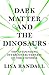 Dark Matter and the Dinosaurs: The Astounding Interconnectedness of the Universe